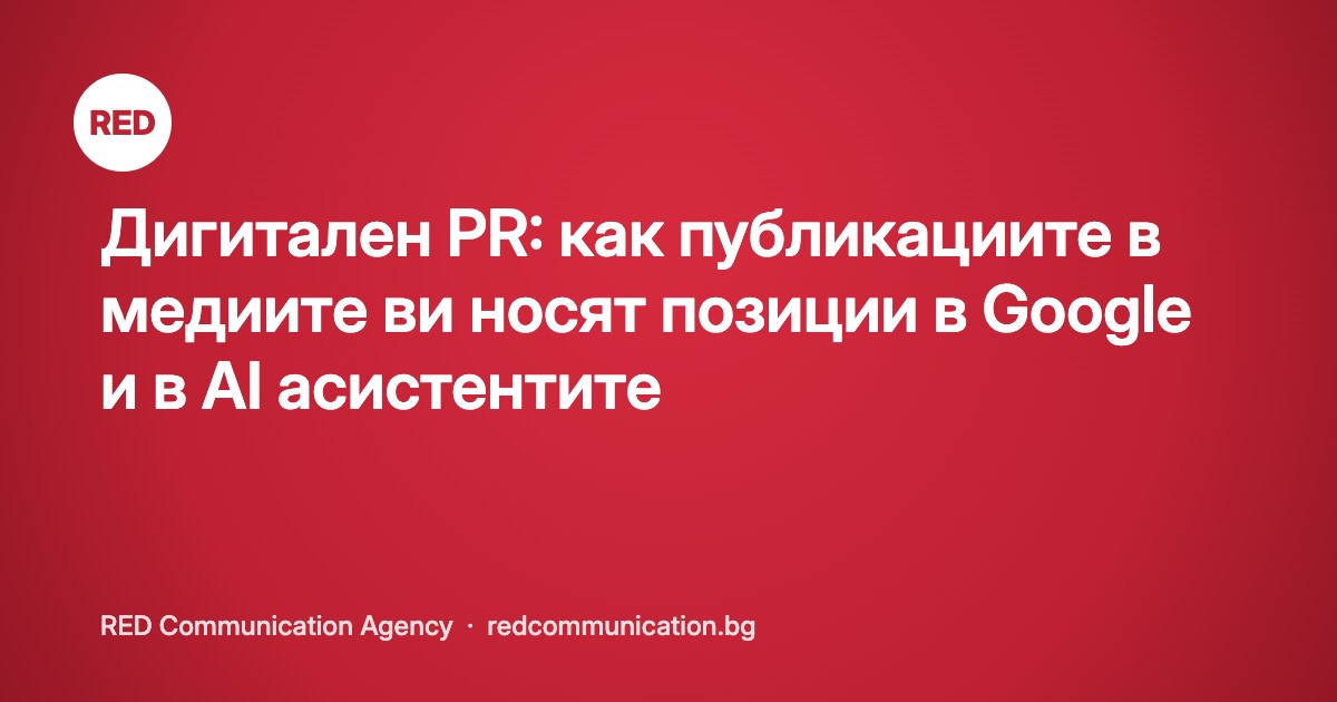 Дигитален PR: как публикациите в медиите ви носят позиции в Google и в AI асистентите
