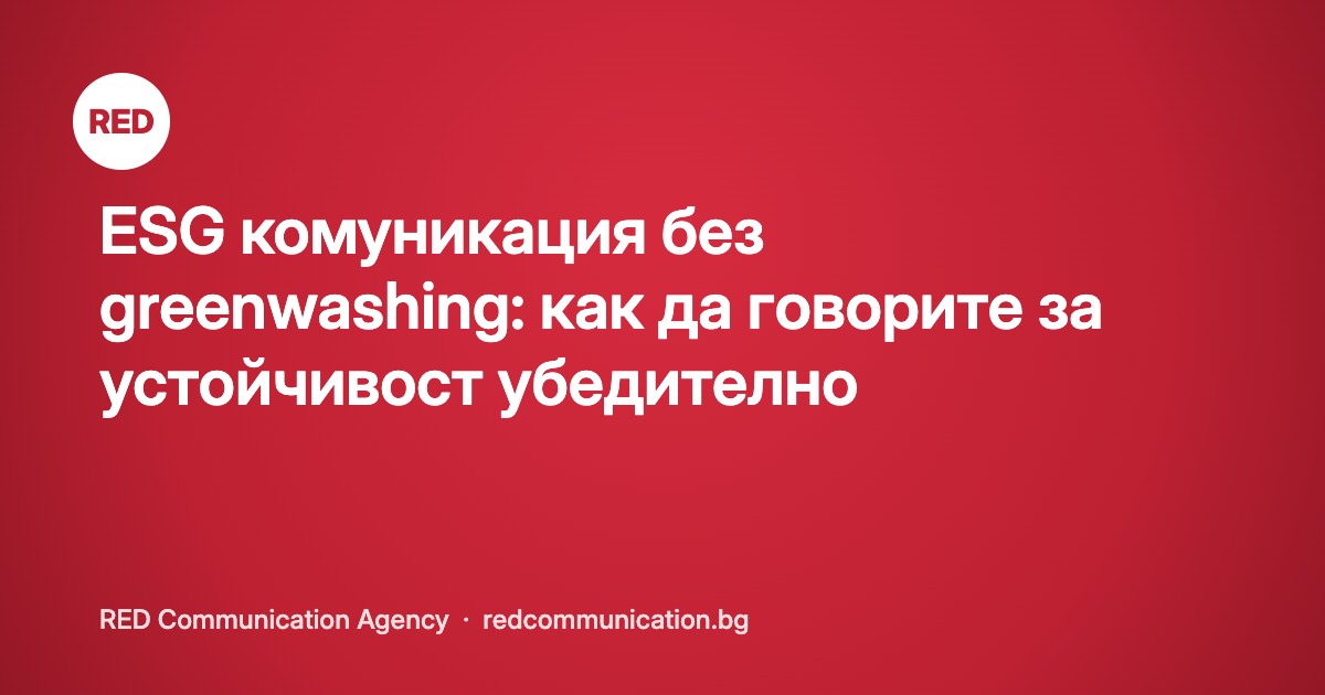 ESG комуникация без greenwashing: как да говорите за устойчивост убедително